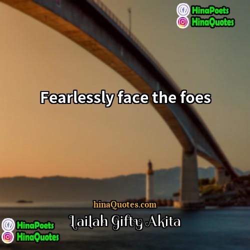 Lailah Gifty Akita Quotes | Fearlessly face the foes.
  